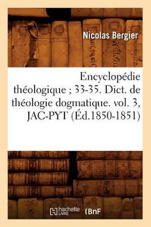 Encyclopedie Theologique; 33-35. Dict. de Theologie Dogmatique. Vol. 3, Jac-Pyt (Ed.1850-1851) de Nicolas Bergier