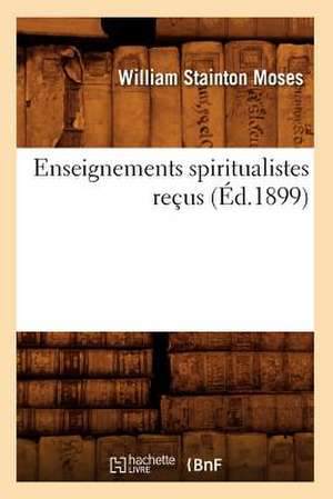 Enseignements Spiritualistes Recus (Ed.1899) de Stainton Moses W.