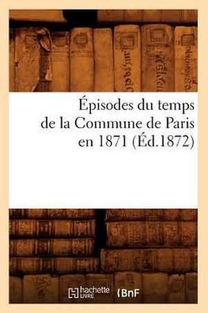 Episodes Du Temps de La Commune de Paris En 1871 (Ed.1872) de Sans Auteur