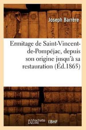 Ermitage de Saint-Vincent-de-Pompejac, Depuis Son Origine Jusqu'a Sa Restauration (Ed.1865) de Barrere J.