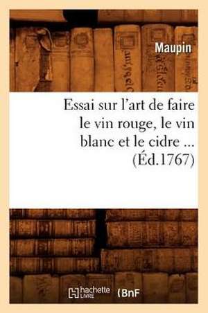 Essai Sur L'Art de Faire Le Vin Rouge, Le Vin Blanc Et Le Cidre (Ed.1767) de Maupin