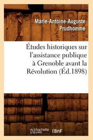 Etudes Historiques Sur L'Assistance Publique a Grenoble Avant La Revolution (Ed.1898) de Prudhomme M. a.