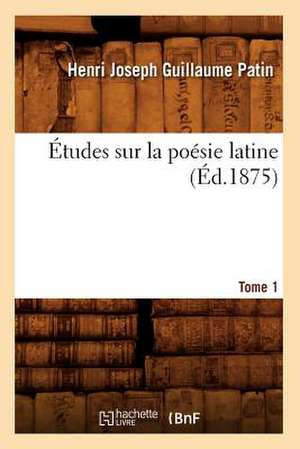 Etudes Sur La Poesie Latine. Tome 1 (Ed.1875) de Patin H. J. G.