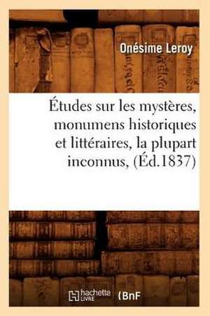 Etudes Sur Les Mysteres, Monumens Historiques Et Litteraires, La Plupart Inconnus, (Ed.1837) de Leroy O.