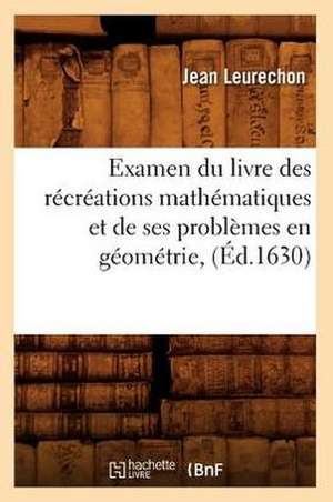 Examen Du Livre Des Recreations Mathematiques Et de Ses Problemes En Geometrie, (Ed.1630) de Leurechon J.