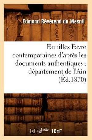 Familles Favre Contemporaines D'Apres Les Documents Authentiques: Departement de L'Ain (Ed.1870) de Edmond Du Mesnil