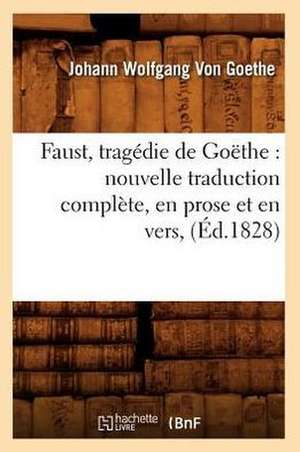 Faust, Tragedie de Goethe: Nouvelle Traduction Complete, En Prose Et En Vers, (Ed.1828) de Johann Wolfgang Von Goethe