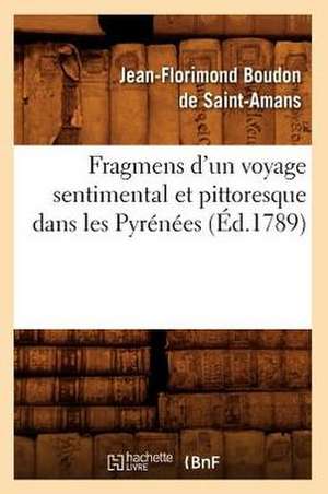 Fragmens D'Un Voyage Sentimental Et Pittoresque Dans Les Pyrenees (Ed.1789) de Boudon De Saint Amans J. F.