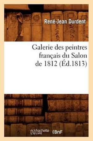 Galerie Des Peintres Francais Du Salon de 1812 (Ed.1813) de Durdent-R-J