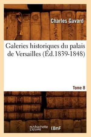 Galeries Historiques Du Palais de Versailles. Tome 8 (Ed.1839-1848) de Charles Gavard