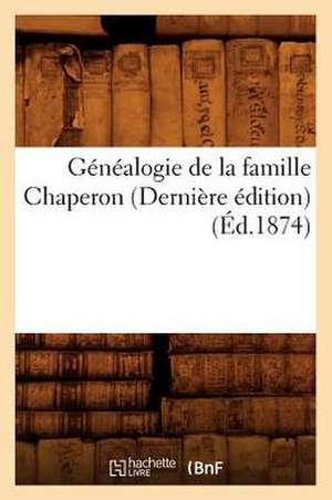 Genealogie de La Famille Chaperon (Derniere Edition) (Ed.1874) de Sans Auteur