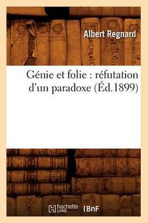 Genie Et Folie: Refutation D'Un Paradoxe (Ed.1899) de Regnard a.