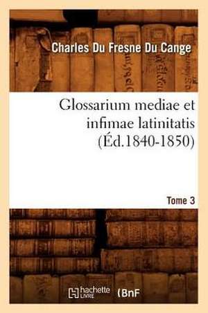 Glossarium Mediae Et Infimae Latinitatis. Tome 3 de Du Cange C.