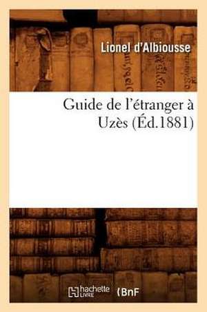 Guide de L'Etranger a Uzes (Ed.1881) de D. Albiousse L.