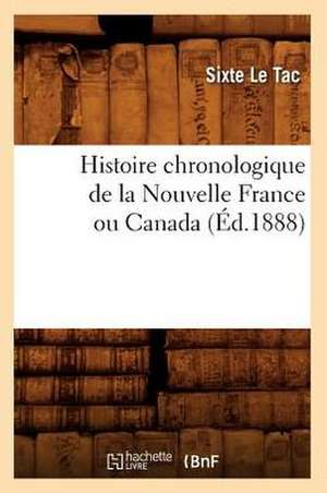 Histoire Chronologique de La Nouvelle France Ou Canada, de Sixte Le Tac