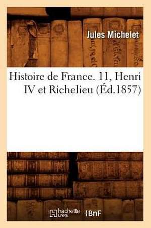 Histoire de France. 11, Henri IV Et Richelieu de Jules Michelet