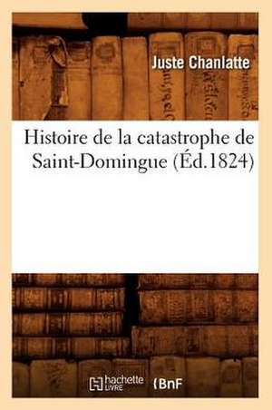 Histoire de La Catastrophe de Saint-Domingue (Ed.1824) de Chanlatte J.