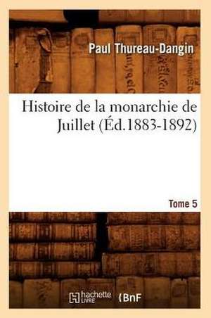 Histoire de La Monarchie de Juillet. Tome 5 (Ed.1883-1892) de Sans Auteur