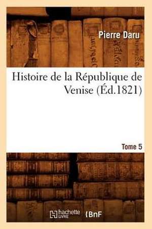 Histoire de La Republique de Venise. Tome 5 (Ed.1821) de Daru P.