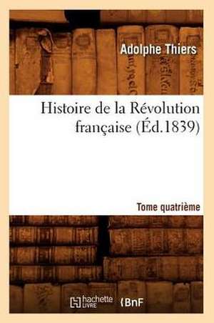 Histoire de La Revolution Francaise. Tome Quatrieme (Ed.1839) de Thiers a.