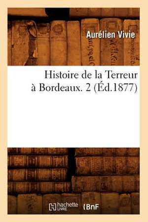 Histoire de La Terreur a Bordeaux. 2 (Ed.1877) de Vivie a.