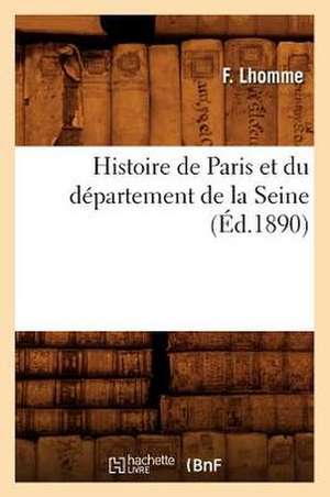 Histoire de Paris Et Du Departement de La Seine, (Ed.1890) de Lhomme F.