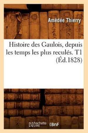 Histoire Des Gaulois, Depuis Les Temps Les Plus Recules. T1 (Ed.1828) de Thierry a.