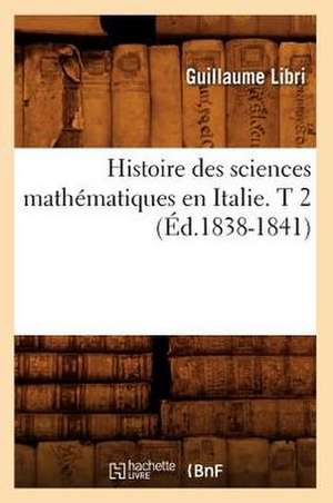 Histoire Des Sciences Mathematiques En Italie. T 2 (Ed.1838-1841) de Libri G.