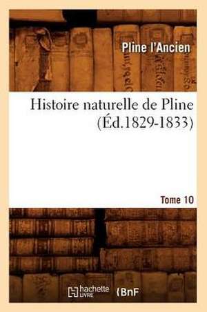 Histoire Naturelle de Pline. Tome 10 de Pline L' Ancien