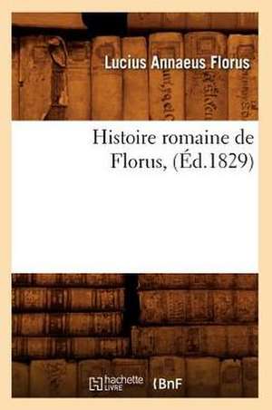 Histoire Romaine de Florus, (Ed.1829) de Florus L. a.