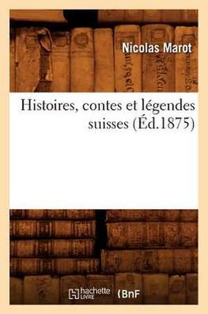 Histoires, Contes Et Legendes Suisses de Nicolas Marot