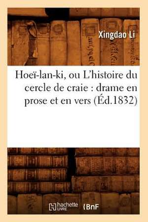 Hoei-LAN-KI, Ou L'Histoire Du Cercle de Craie: Drame En Prose Et En Vers (Ed.1832) de Li X.