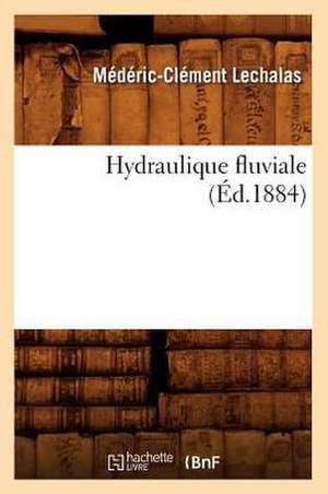 Hydraulique Fluviale (Ed.1884) de Lechalas M. C.