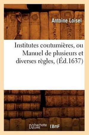 Institutes Coutumieres, Ou Manuel de Plusieurs Et Diverses Regles, (Ed.1637) de Loisel a.