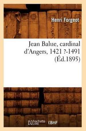 Jean Balue, Cardinal D'Angers, 1421 ?-1491 (Ed.1895) de Forgeot H.