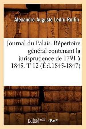 Journal Du Palais. Repertoire General Contenant La Jurisprudence de 1791 a 1845. T 12 (Ed.1845-1847) de Sans Auteur