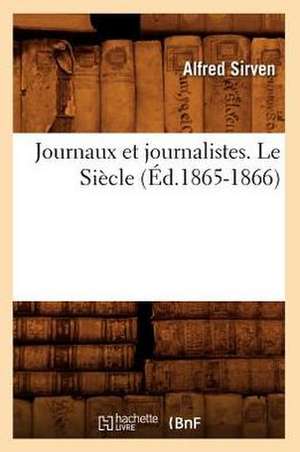 Journaux Et Journalistes. Le Siecle (Ed.1865-1866) de Sirven a.