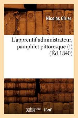 L'Apprentif Administrateur, Pamphlet Pittoresque (!), (Ed.1840) de Cirier N.