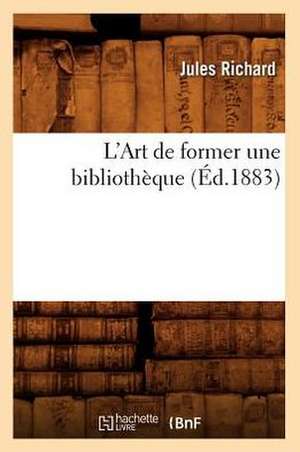 L'Art de Former Une Bibliotheque, (Ed.1883) de Richard J.