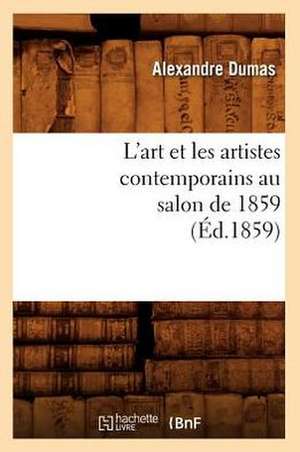 L'Art Et Les Artistes Contemporains Au Salon de 1859 de Alexandre Dumas