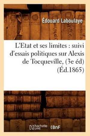 L'Etat Et Ses Limites: Suivi D'Essais Politiques Sur Alexis de Tocqueville, (3e Ed) (Ed.1865) de Laboulaye-E