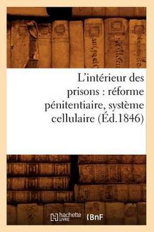 L'Interieur Des Prisons: Reforme Penitentiaire, Systeme Cellulaire (Ed.1846) de Sans Auteur