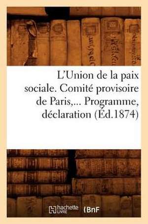 L'Union de La Paix Sociale. Comite Provisoire de Paris. Programme, Declaration (Ed.1874) de Sans Auteur