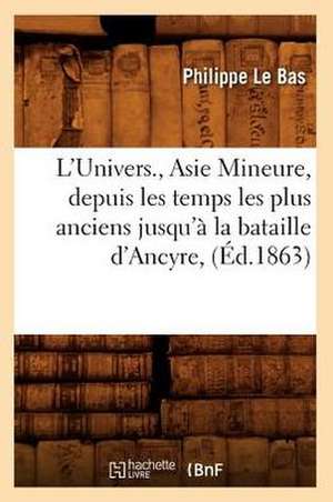 L'Univers., Asie Mineure, Depuis Les Temps Les Plus Anciens Jusqu'a La Bataille D'Ancyre, (Ed.1863) de Le Bas P.