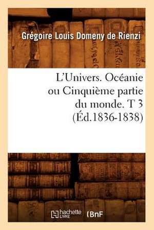 L'Univers. Oceanie Ou Cinquieme Partie Du Monde. T 3 (Ed.1836-1838) de Domeny De Rienzi G. L.