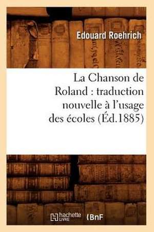 La Chanson de Roland: Traduction Nouvelle A L'Usage Des Ecoles, (Ed.1885) de Sans Auteur