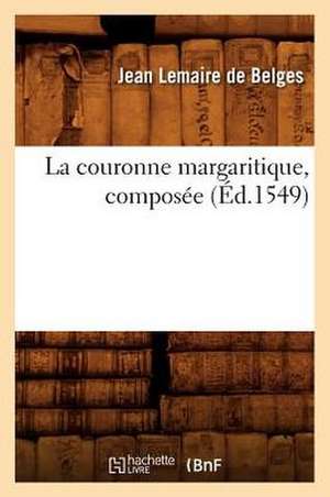 La Couronne Margaritique, Composee (Ed.1549) de Lemaire De Belges J.