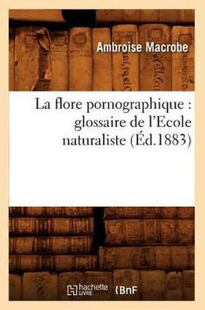 La Flore Pornographique: Glossaire de L'Ecole Naturaliste, (Ed.1883) de Macrobe a.