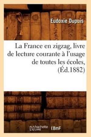 La France En Zigzag, Livre de Lecture Courante A L'Usage de Toutes Les Ecoles, (Ed.1882) de Dupuis E.