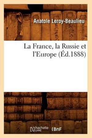 La France, La Russie Et L'Europe (Ed.1888) de Leroy Beaulieu a.